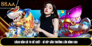 Cách Bắn Cá To Dễ Chết - Bí Kíp Săn Thưởng Lớn Đỉnh Cao